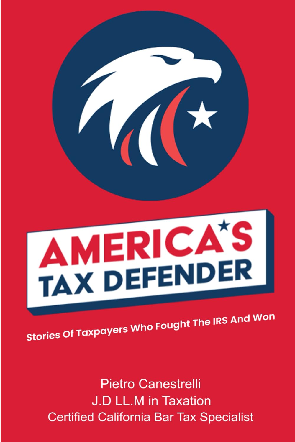 Book cover titled "America's Tax Defender" with an eagle logo. Subtitle: "Stories of Taxpayers Who Fought The IRS And Won." Author: Pietro Canestrelli, JD LL.M, Certified California Bar Tax Specialist.